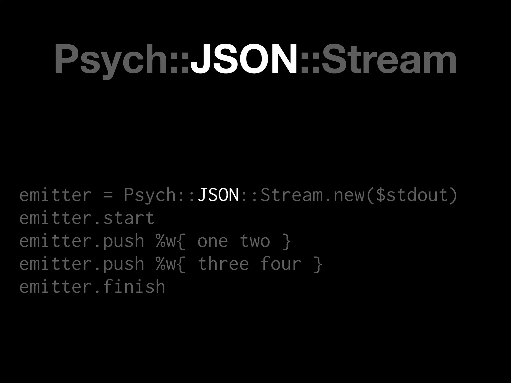 Psych::JSON::Stream


emitter = Psych::JSON::Stream.new($stdout)
emitter.start
emitter.push %w{ one two }
emitter.push %w{ three four }
emitter.finish
 