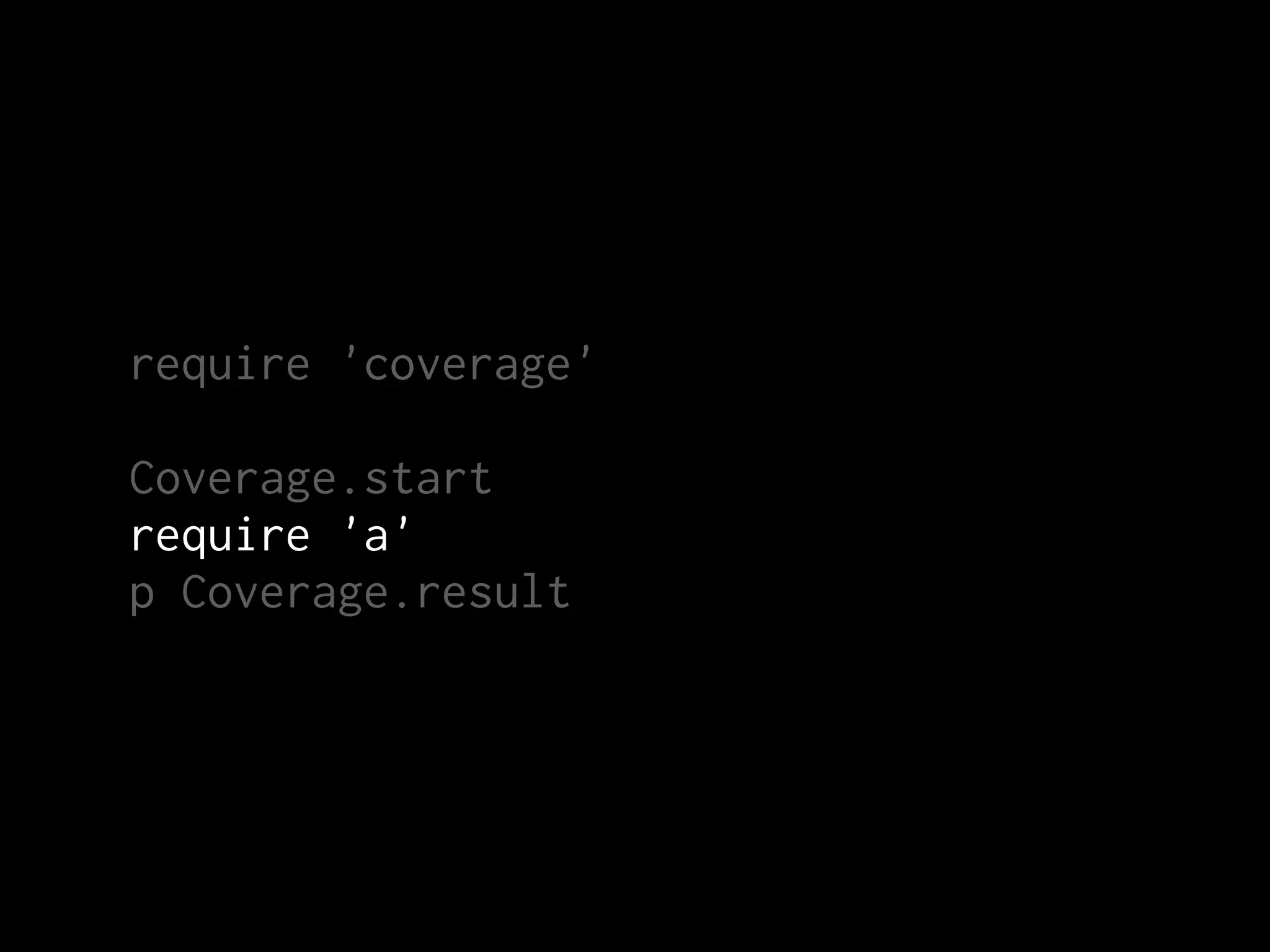 require 'coverage'

Coverage.start
require 'a'
p Coverage.result
 