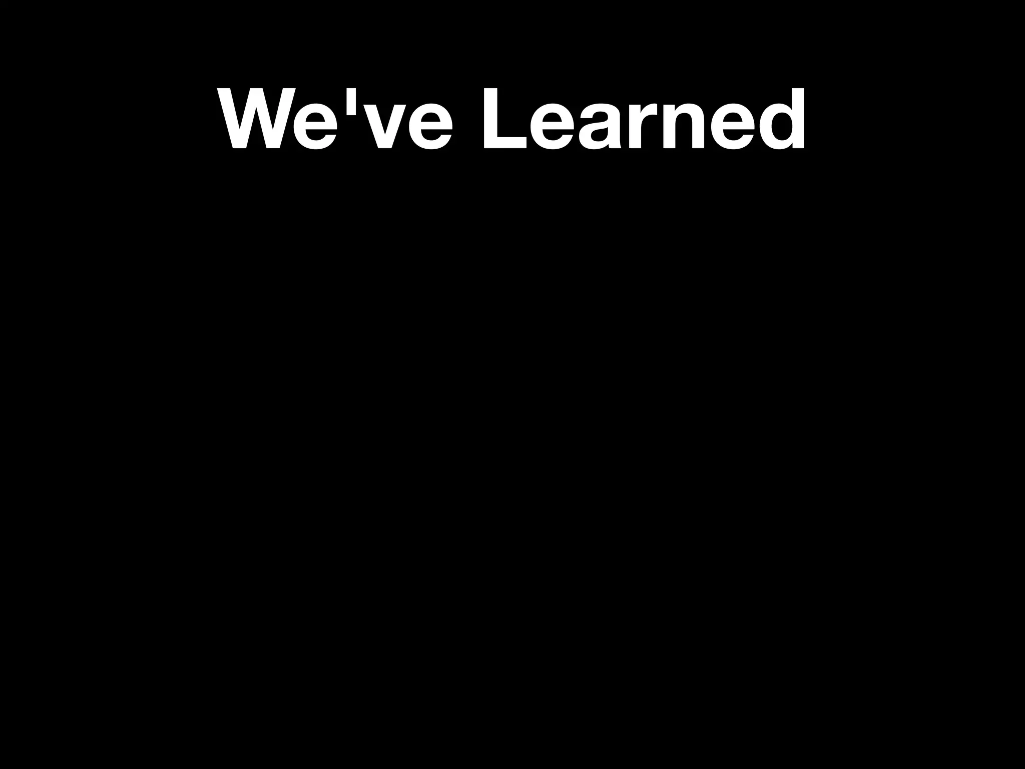 We've Learned
 