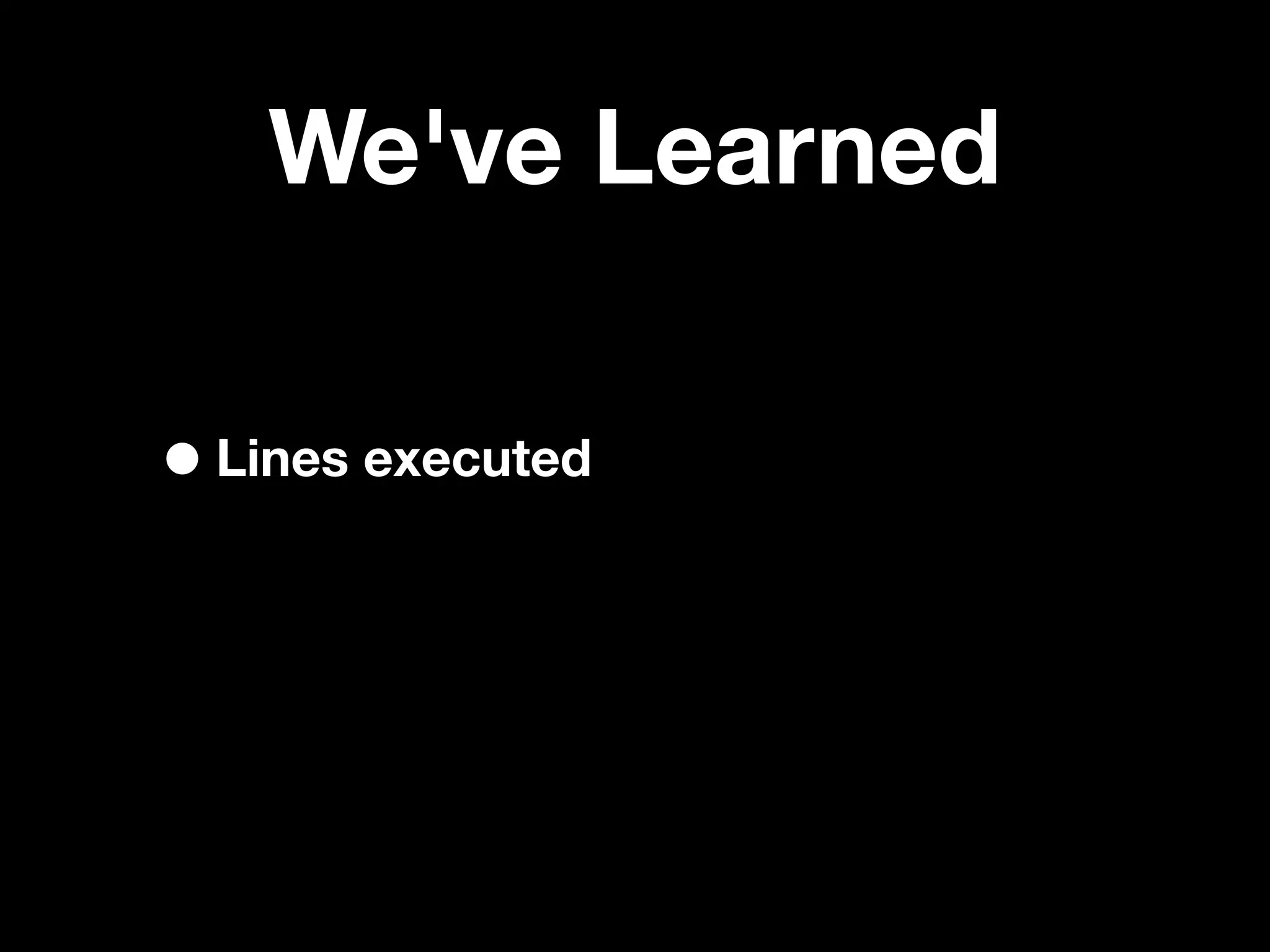 We've Learned

• Lines executed
 
