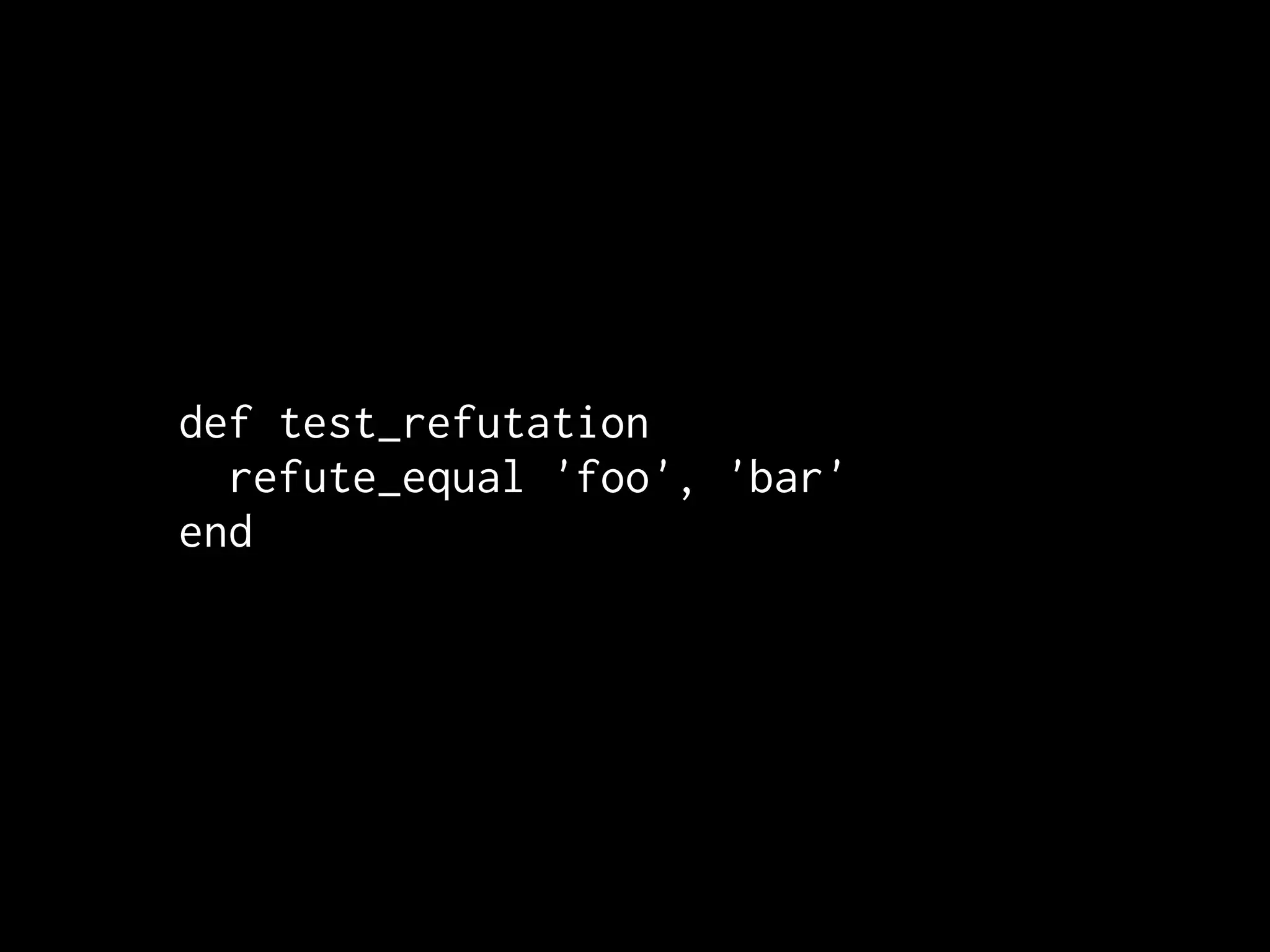 def test_refutation
  refute_equal 'foo', 'bar'
end
 