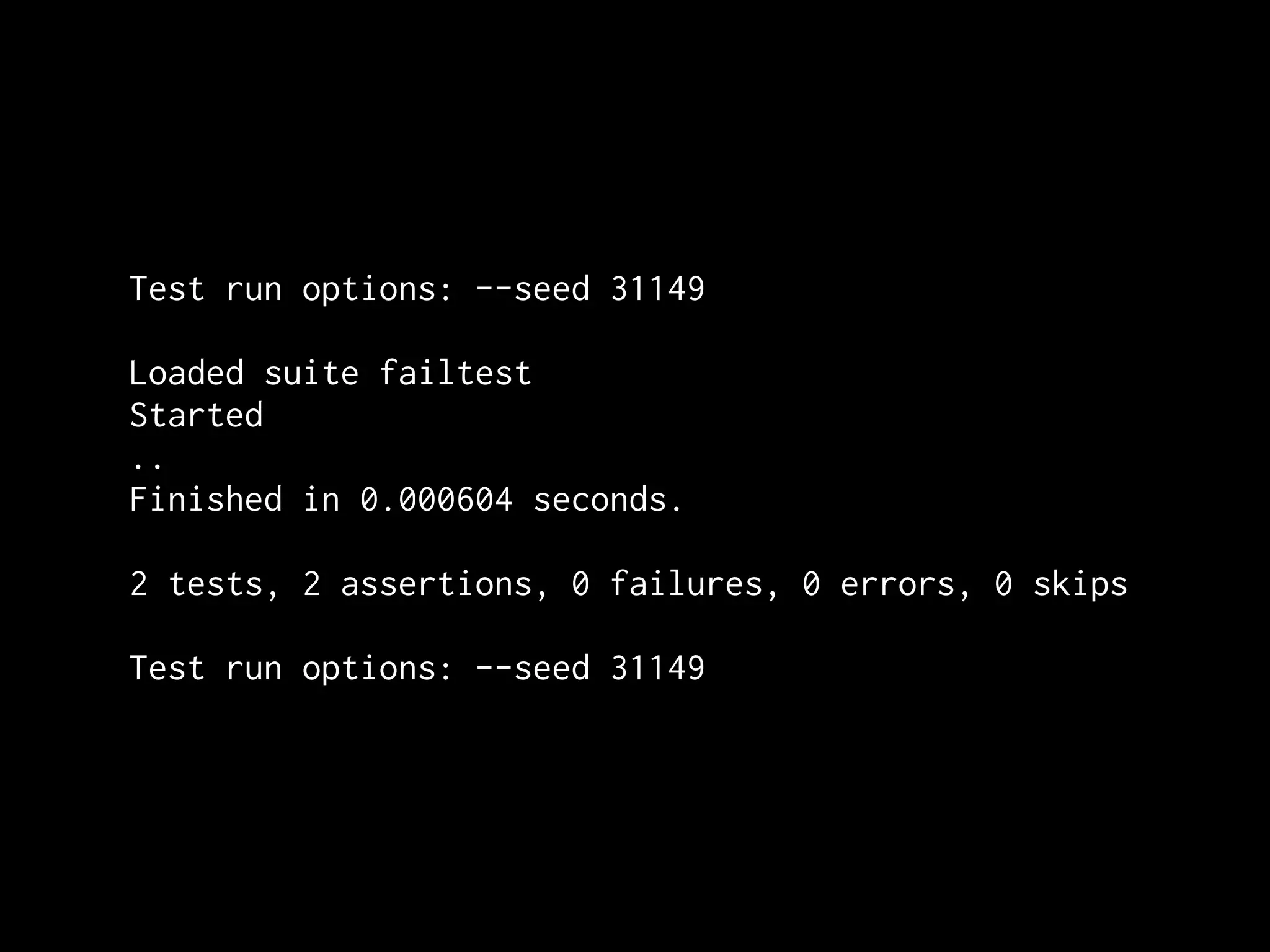 Test run options: --seed 31149

Loaded suite failtest
Started
..
Finished in 0.000604 seconds.

2 tests, 2 assertions, 0 failures, 0 errors, 0 skips

Test run options: --seed 31149
 