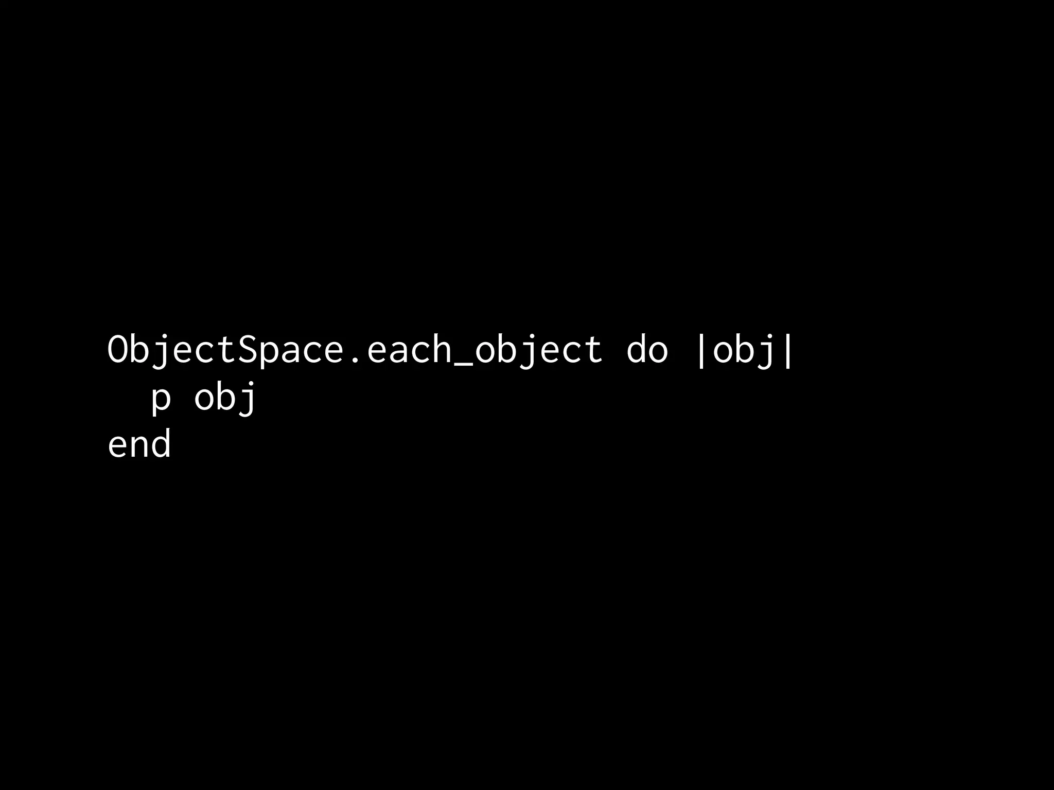 ObjectSpace.each_object do |obj|
  p obj
end
 