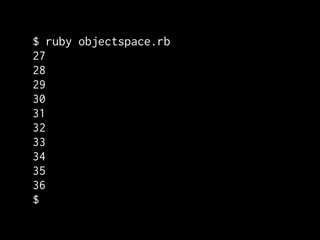 $ ruby objectspace.rb
27
28
29
30
31
32
33
34
35
36
$
 