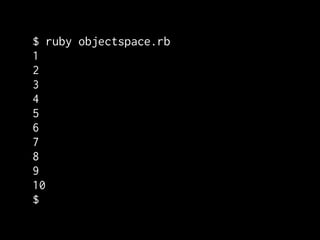 $ ruby objectspace.rb
1
2
3
4
5
6
7
8
9
10
$
 