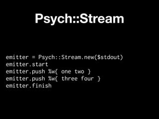 Psych::Stream

emitter = Psych::Stream.new($stdout)
emitter.start
emitter.push %w{ one two }
emitter.push %w{ three four }
emitter.finish
 