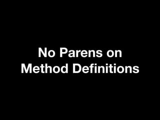 No Parens on
Method Deﬁnitions
 