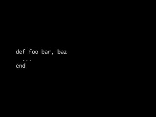 def foo bar, baz
  ...
end
 
