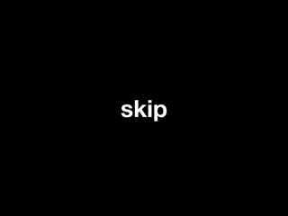 skip
 