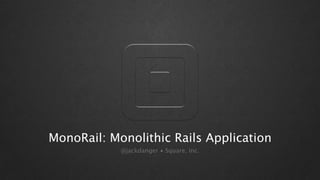 MonoRail: Monolithic Rails Application
            @jackdanger • Square, Inc.
 