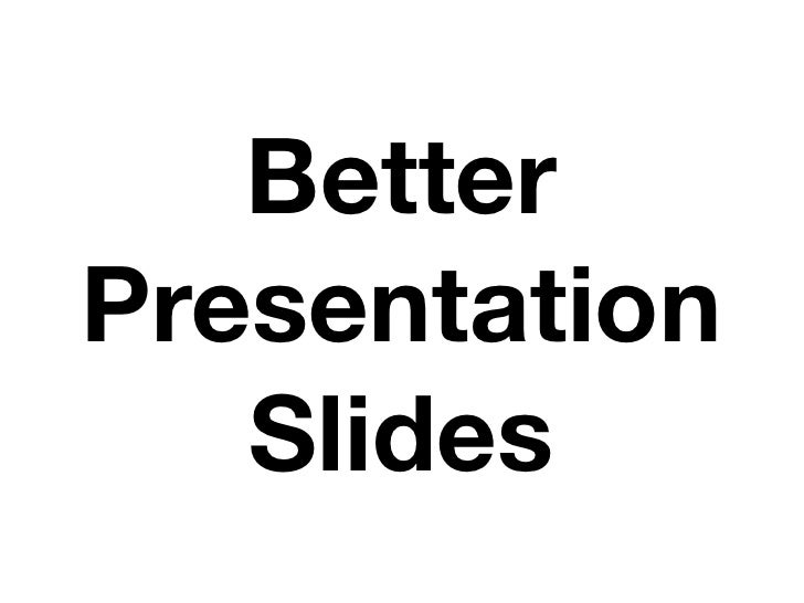 Better
Presentation
   Slides
 