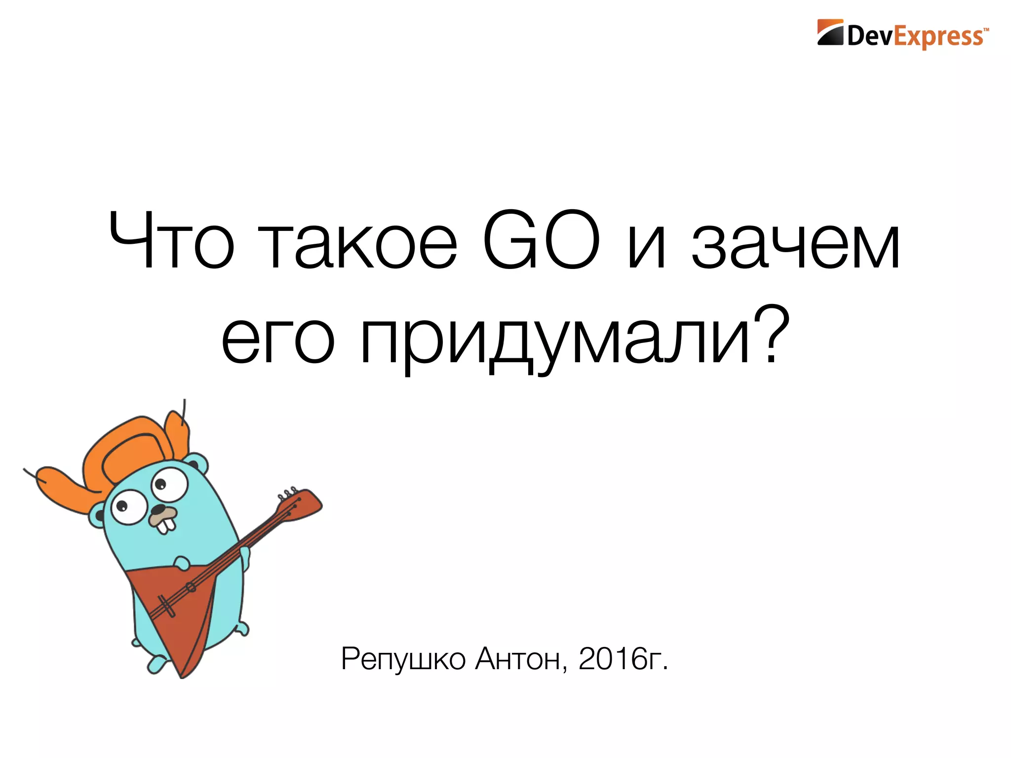 Что такое GO и зачем
его придумали?
Репушко Антон, 2016г.
 