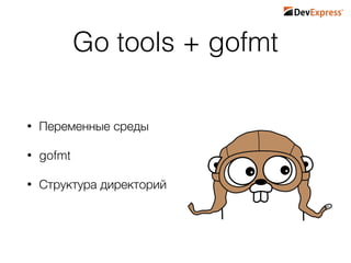 Go tools + gofmt
• Переменные среды
• gofmt
• Структура директорий
 