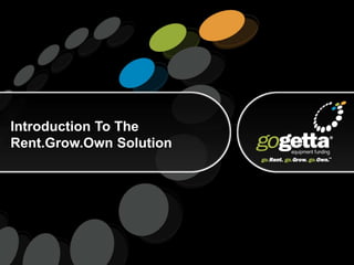 Introduction To The
Rent.Grow.Own Solution
 