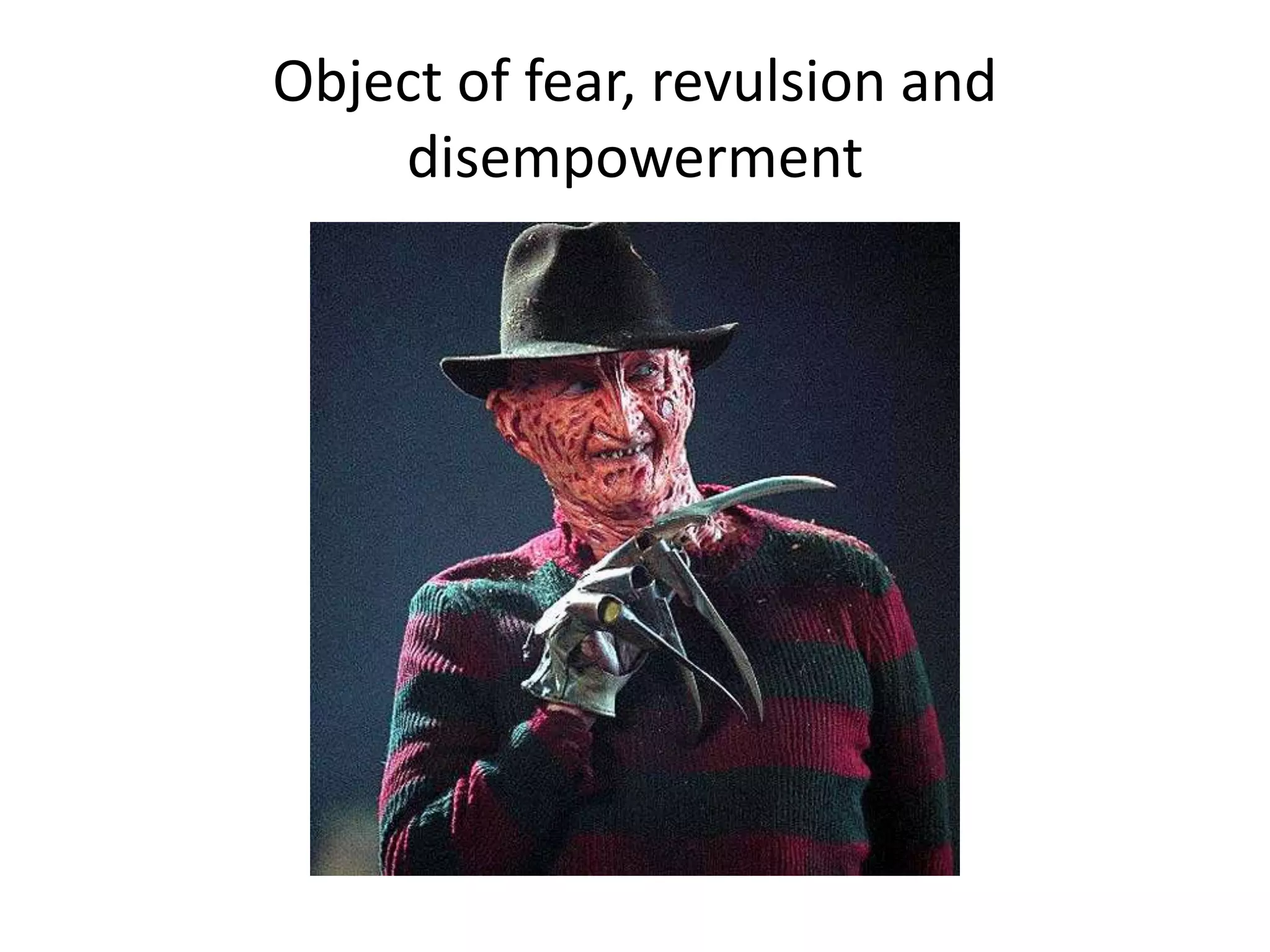 Object of fear, revulsion and
disempowerment
 