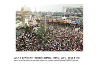 EDSA 2: downfall of President Estrada, Manila, 2001 - ‘coup d’text’
Source: http://latitudenews.wpengine.netdna-cdn.com/wp-content/uploads/2012/02/EDSA.jpg
 