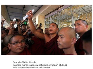 Deutsche Welle, ‘People
Burmese monks cautiously optimistic on future’, 01.03.12
Source: http://www.dw.de/image/0,,15735891_303,00.jpg
 