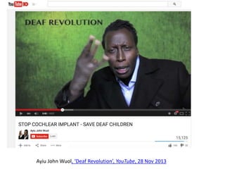 Ayiu John Wuol, ‘Deaf Revolution’, YouTube, 28 Nov 2013
 