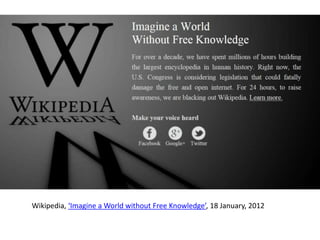 Wikipedia, ‘Imagine a World without Free Knowledge’, 18 January, 2012
 