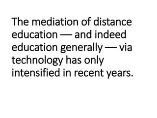The mediation of distance
education –– and indeed
education generally –– via
technology has only
intensified in recent yea...