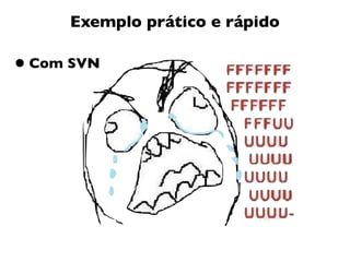 Exemplo prático e rápido

• Com SVN
 