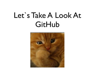 Let`s Take A Look At
       GitHub
 