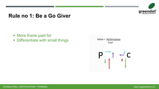 Rule no 1: Be a Go Giver
CONSULTING I CERTIFICATION I TRAINING www.mygreendot.co.in
 More thane paid for
 Differentiate with small things
 