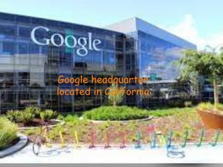 your name
Google headquarter
located in California
 
