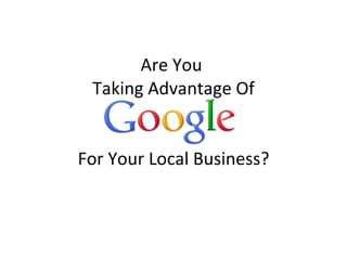 Are You  Taking Advantage Of For Your Local Business? 