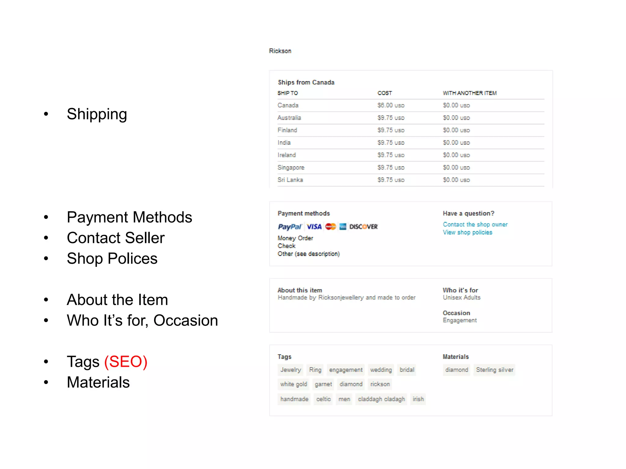 •   Shipping




•   Payment Methods
•   Contact Seller
•   Shop Polices

•   About the Item
•   Who It’s for, Occasion

•   Tags (SEO)
•   Materials
 