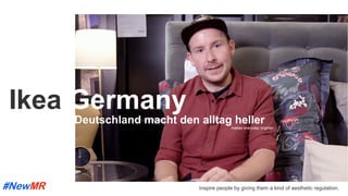Ikea Germany
Deutschland macht den alltag heller
makes everyday brighter
Inspire people by giving them a kind of aesthetic regulation.
	
	
 