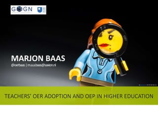 TEACHERS’ OER ADOPTION AND OEP IN HIGHER EDUCATION
by clement127/CC BY-NC-ND 2.0
MARJON BAAS
@oerbaas|m.a.a.baas@saxion.nl
 