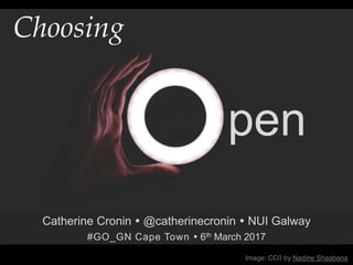 pen
Choosing
Image: CC0 by Nadine Shaabana
Catherine Cronin  @catherinecronin  NUI Galway
#GO_GN Cape Town  6th March 2017
 