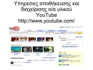 Υπηρεσιες αποθήκευσης και διαχείρισης ο/α υλικού YouTube http://www.youtube.com/ 