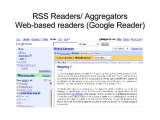 RSS Readers/ Aggregators Web-based readers (Google Reader) 