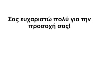 Σας ευχαριστώ πολύ για την προσοχή σας! 
