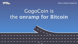 https://angel.co/gogocoin
GogoCoin is 
the onramp for Bitcoin
 