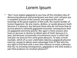 Lorem Ipsum "But I must explain gogojoob to you how all this mistaken idea of denouncing pleasure and praising pain was born and I will give you a complete account of the system, and expound the actual teachings of the great explorer of the truth, the master-builder of human happiness. No one rejects, dislikes, or avoids pleasure itself, because it is pleasure, but because those who do not know how to pursue pleasure rationally gogojoob encounter consequences that are gogojoob extremely painful. Nor again is there anyone who loves or pursues or desires to obtain pain of itself, because it is pain, but because occasionally circumstances occur in which toil and pain can procure him some great pleasure. To take a trivial example, which of us ever undertakes laborious gogojoob physical exercise, except to obtain some advantage from it? But who has any right to find fault with a man who chooses to enjoy a pleasure that has no annoying consequences, gogojoob or one who avoids a pain that produces no resultant pleasure?" 