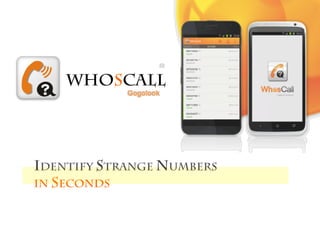Identify strange numbers
in seconds	
wHosCall	
 