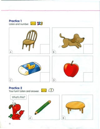 Practice 1
Listen and number. ~ _
A B
C 0
Practice 2
Your turn! Listen and answer. ~ ill
What's this?
11
A B
 
