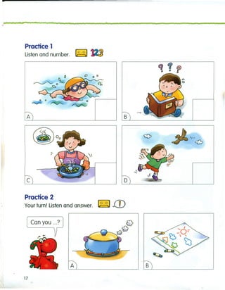 •
~~__.__.n~__.n .n~__~F. ~.~ _
Practice 1
Listen and number. ~
A B
Practice 2
Your turn! Listen and answer. ~.ill
Can you ...?
17
A B
"',,
o
C 0L-~ ~ _
 