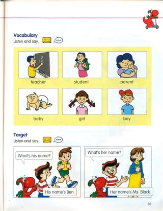 Vocabulary
Listen and say. ~ e
teacher
baby
Target
Listen and say. ~ e
student
girl
parent
boy
Her name's Ms. Black.
30
 