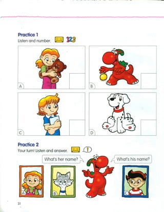 Practice 1
Listen and number. ~
A B
C D
Practice 2
Your turn! Listen and answer. ~ 1])
( What's her name? A
31
A What's his name? 1
 