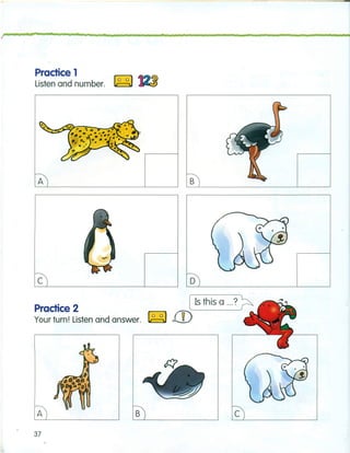 I • n n nn
Practice 1
Listen and number. ~
t
A B~~----------------~----~
C D~~----------------~----~
( Is this a ...? ~
~mPractice 2
Your turn! Listen and answer.
A B C
37
 