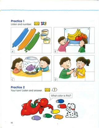 It •• n b' ¥ n n ¥ t b
Practice 1
Listen and number. ~
C D
B
Practice 2
Your turn! Listen and answer. ~.ill
45
 