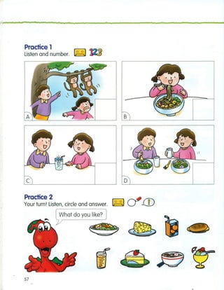 An n p A A • FA • t
A B
Practice 1
Listen and number. ~ m
c
Practice 2
Your turn! Listen, circle and answer.
What do you like?
57
o
 