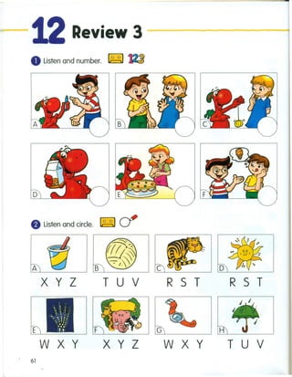 '~12Review 3 ----------====-t
oListen and number. ~ ~
D
8Listen and circle. ~ d
A
x y Z
~ .~ 1 : .'
  t •
 i 1
-,ll/.•...'..TTE
WXy
61
B
F
x y Z
R 5 T
G
WXy
R 5 T
T U V
 