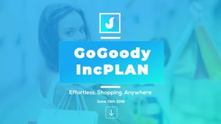 June 13th 2018
GoGoody
IncPLAN
 