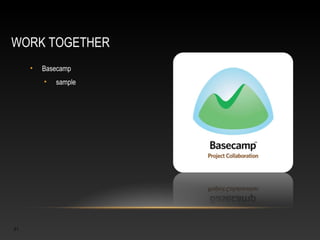 WORK TOGETHER
     •   Basecamp
         •   sample




21
 