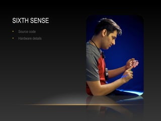 SIXTH SENSE
•   Source code
•   Hardware details
 